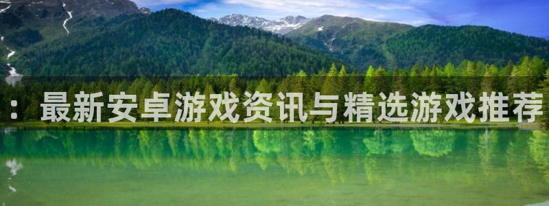 奇亿娱乐直属：：最新安卓游戏资讯与精选游戏推荐